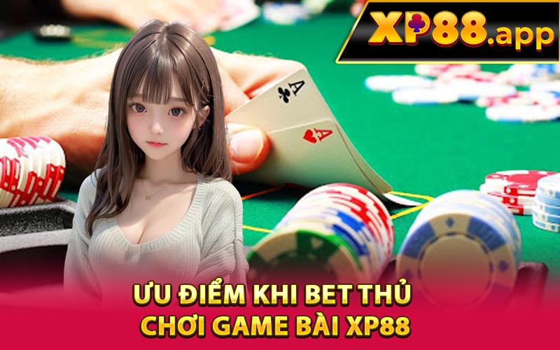 Ưu điểm khi bet thủ chơi game bài XP88