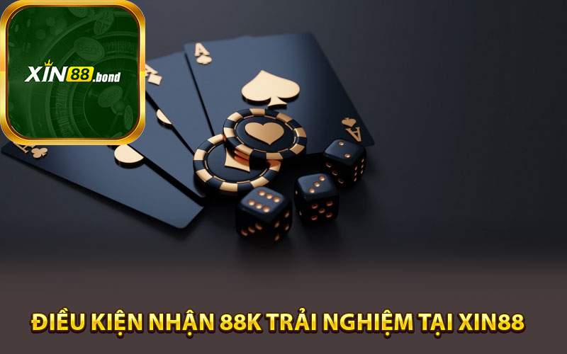 Điều kiện nhận 88k trải nghiệm tại Xin88